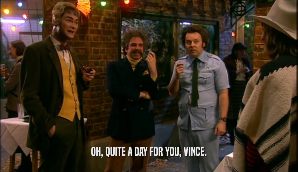 OH, QUITE A DAY FOR YOU, VINCE.  