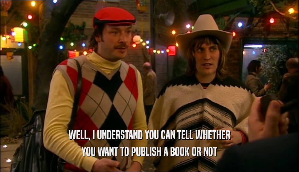 WELL, I UNDERSTAND YOU CAN TELL WHETHER YOU WANT TO PUBLISH A BOOK OR NOT 