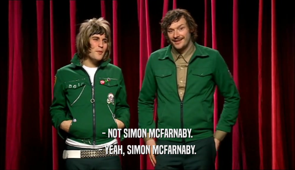 - NOT SIMON MCFARNABY.
 - YEAH, SIMON MCFARNABY.
 