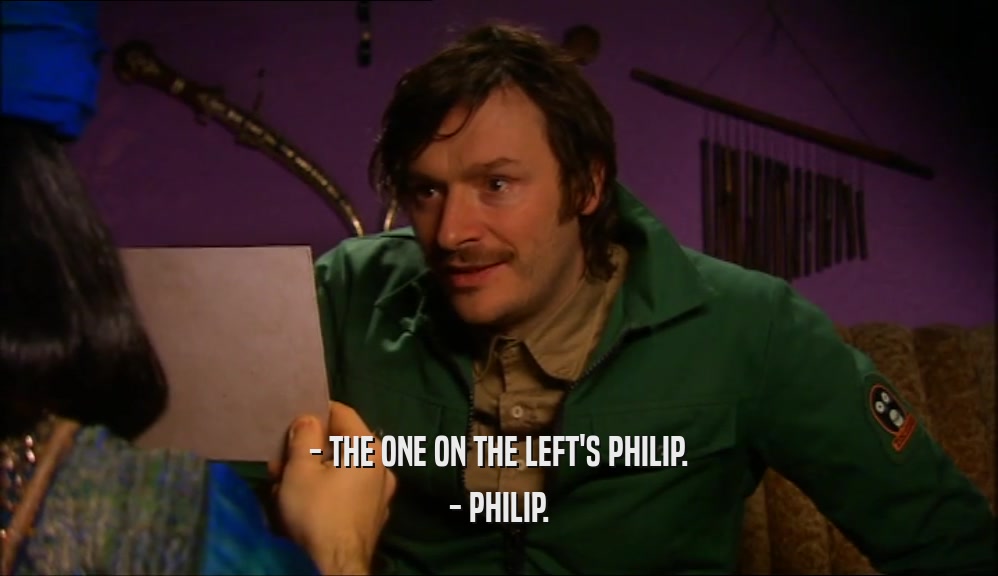 - THE ONE ON THE LEFT'S PHILIP. - PHILIP. 