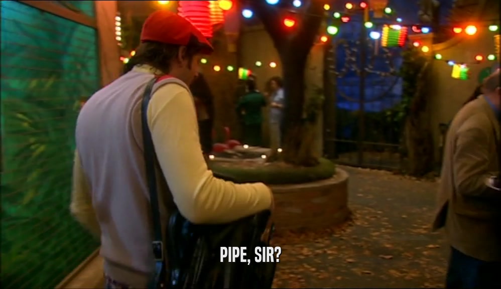 PIPE, SIR?  