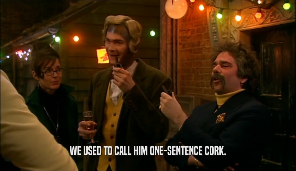 WE USED TO CALL HIM ONE-SENTENCE CORK.  