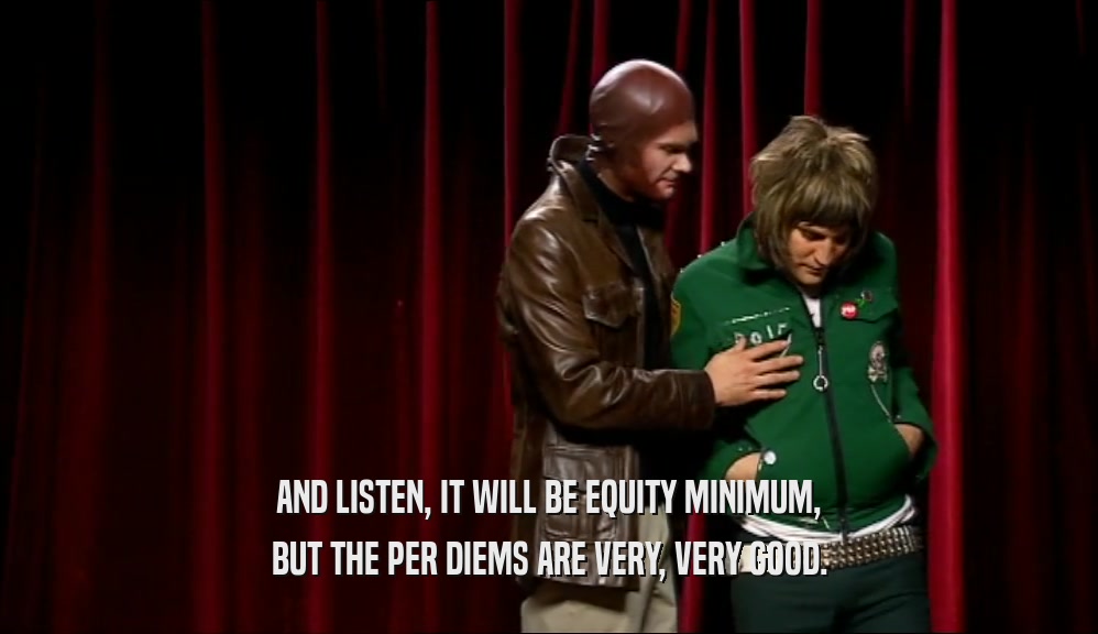 AND LISTEN, IT WILL BE EQUITY MINIMUM, BUT THE PER DIEMS ARE VERY, VERY GOOD. 