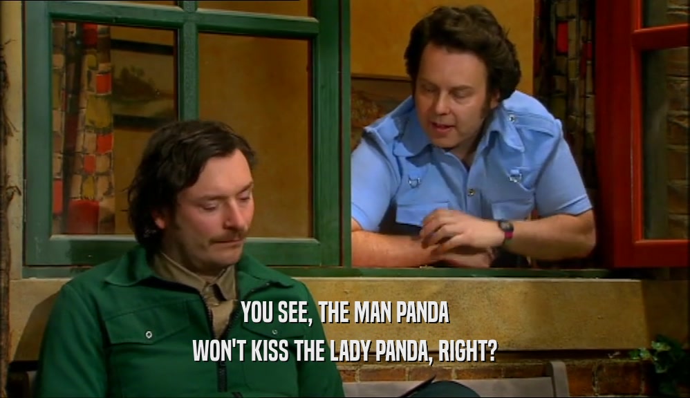 YOU SEE, THE MAN PANDA WON'T KISS THE LADY PANDA, RIGHT? 