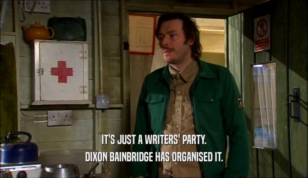IT'S JUST A WRITERS' PARTY. DIXON BAINBRIDGE HAS ORGANISED IT. 