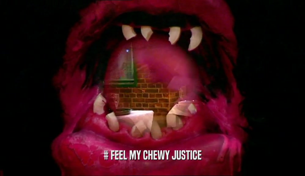 # FEEL MY CHEWY JUSTICE  