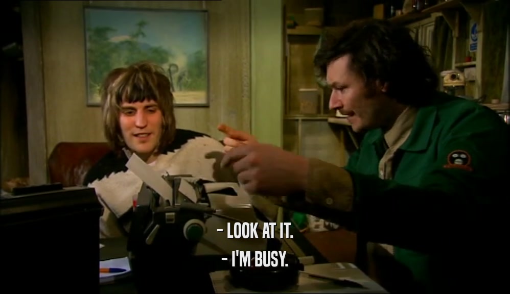 - LOOK AT IT. - I'M BUSY. 