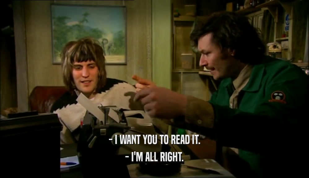 - I WANT YOU TO READ IT. - I'M ALL RIGHT. 