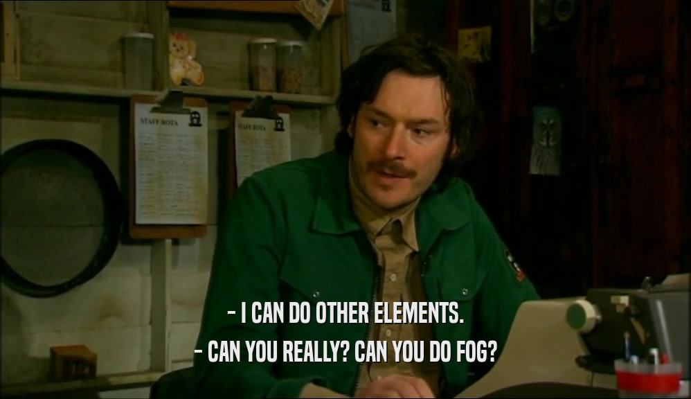 - I CAN DO OTHER ELEMENTS. - CAN YOU REALLY? CAN YOU DO FOG? 