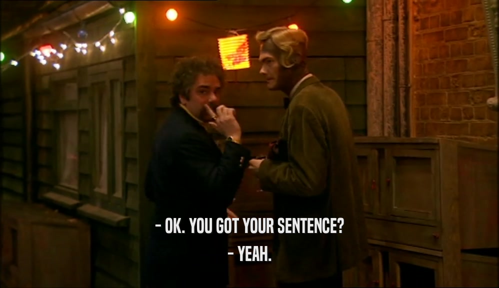 - OK. YOU GOT YOUR SENTENCE? - YEAH. 
