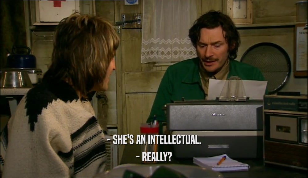 - SHE'S AN INTELLECTUAL. - REALLY? 