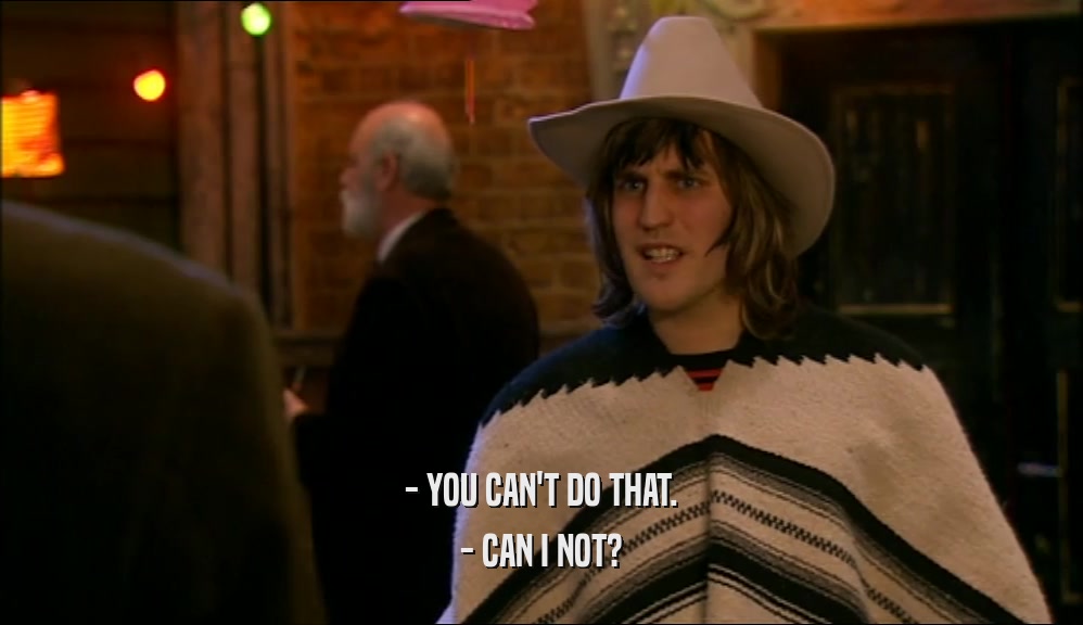- YOU CAN'T DO THAT. - CAN I NOT? 