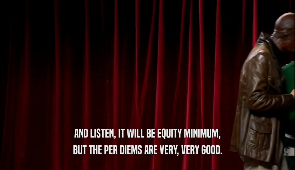 AND LISTEN, IT WILL BE EQUITY MINIMUM, BUT THE PER DIEMS ARE VERY, VERY GOOD. 