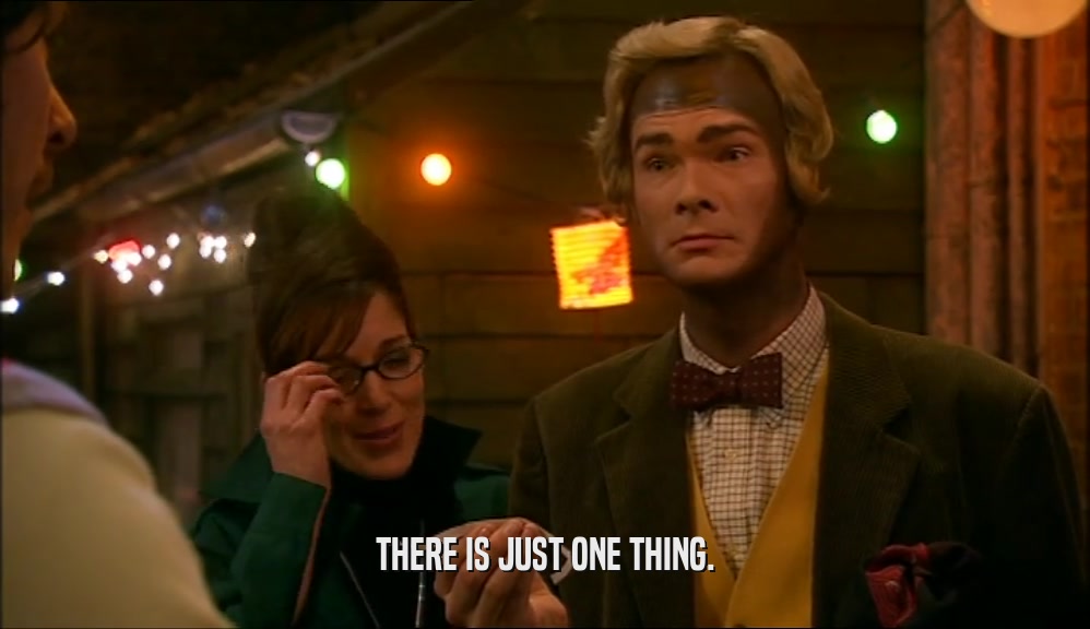 THERE IS JUST ONE THING.  