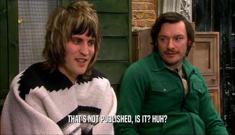 THAT'S NOT PUBLISHED, IS IT? HUH?  