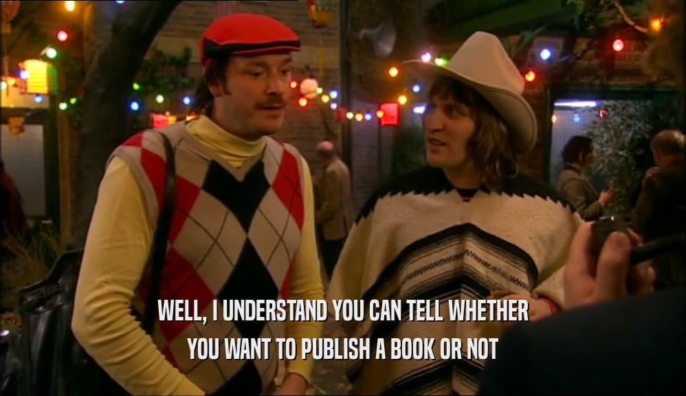 WELL, I UNDERSTAND YOU CAN TELL WHETHER YOU WANT TO PUBLISH A BOOK OR NOT 