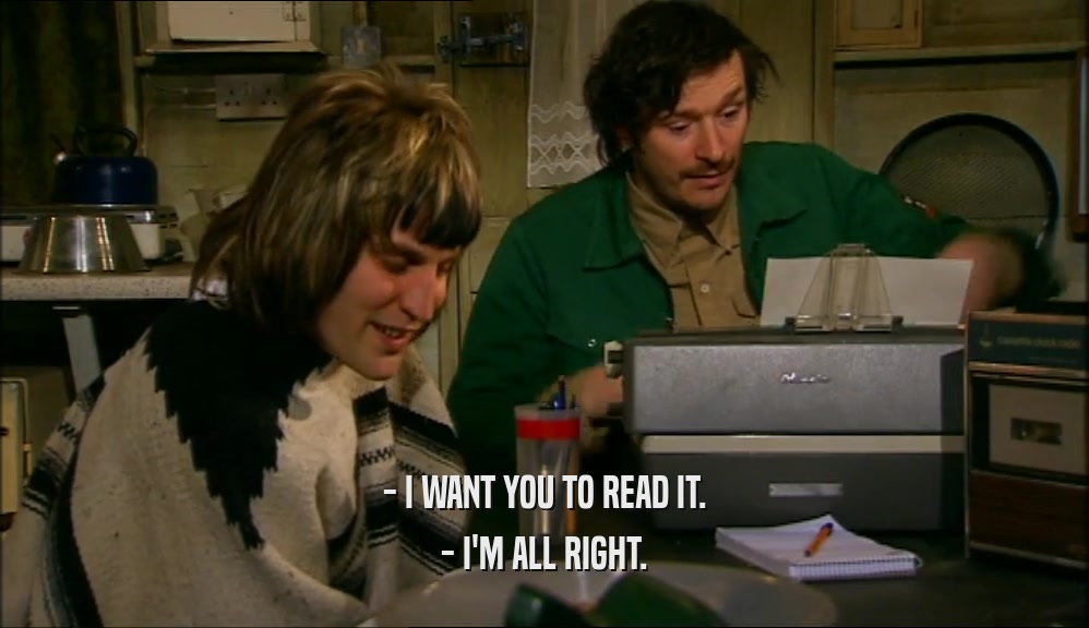 - I WANT YOU TO READ IT. - I'M ALL RIGHT. 