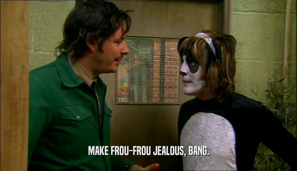 MAKE FROU-FROU JEALOUS, BANG.  