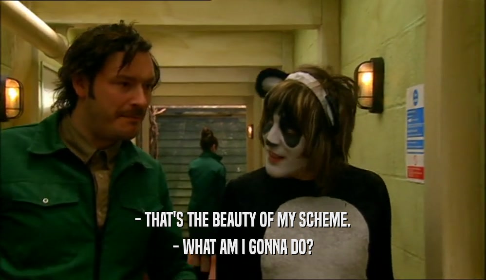 - THAT'S THE BEAUTY OF MY SCHEME. - WHAT AM I GONNA DO? 