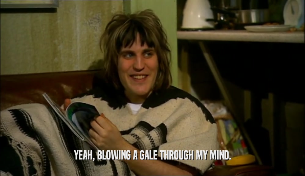 YEAH, BLOWING A GALE THROUGH MY MIND.  
