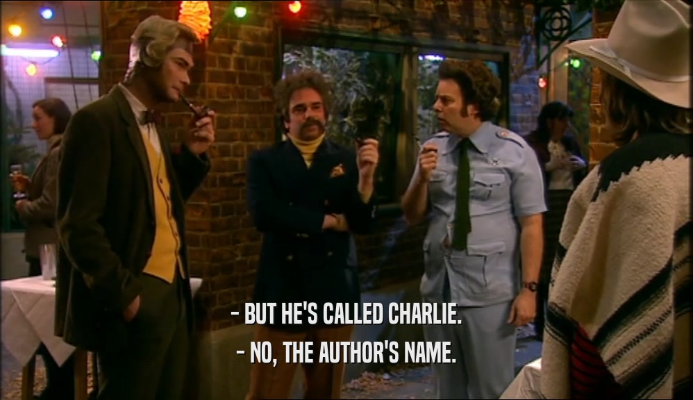 - BUT HE'S CALLED CHARLIE. - NO, THE AUTHOR'S NAME. 