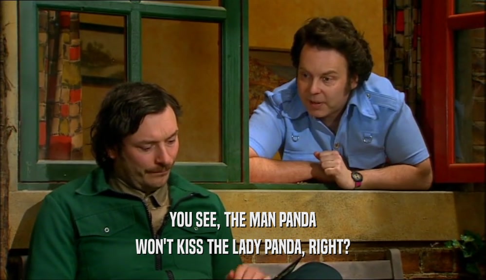 YOU SEE, THE MAN PANDA WON'T KISS THE LADY PANDA, RIGHT? 