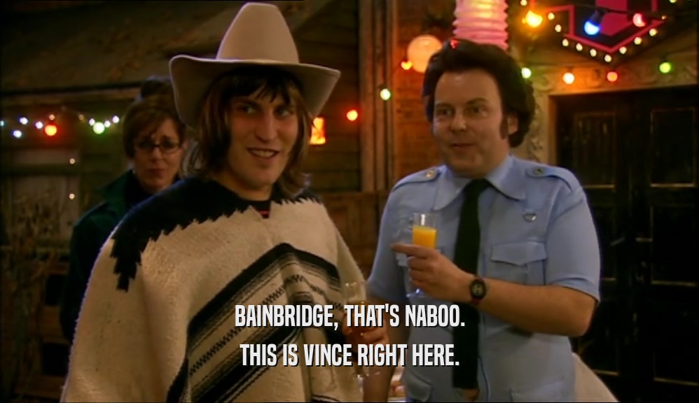 BAINBRIDGE, THAT'S NABOO. THIS IS VINCE RIGHT HERE. 