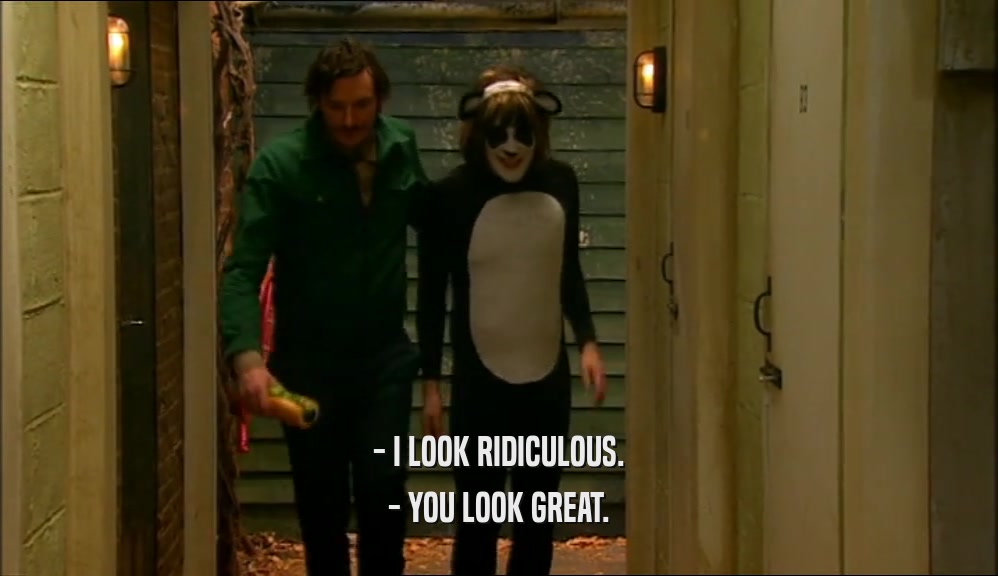 - I LOOK RIDICULOUS. - YOU LOOK GREAT. 
