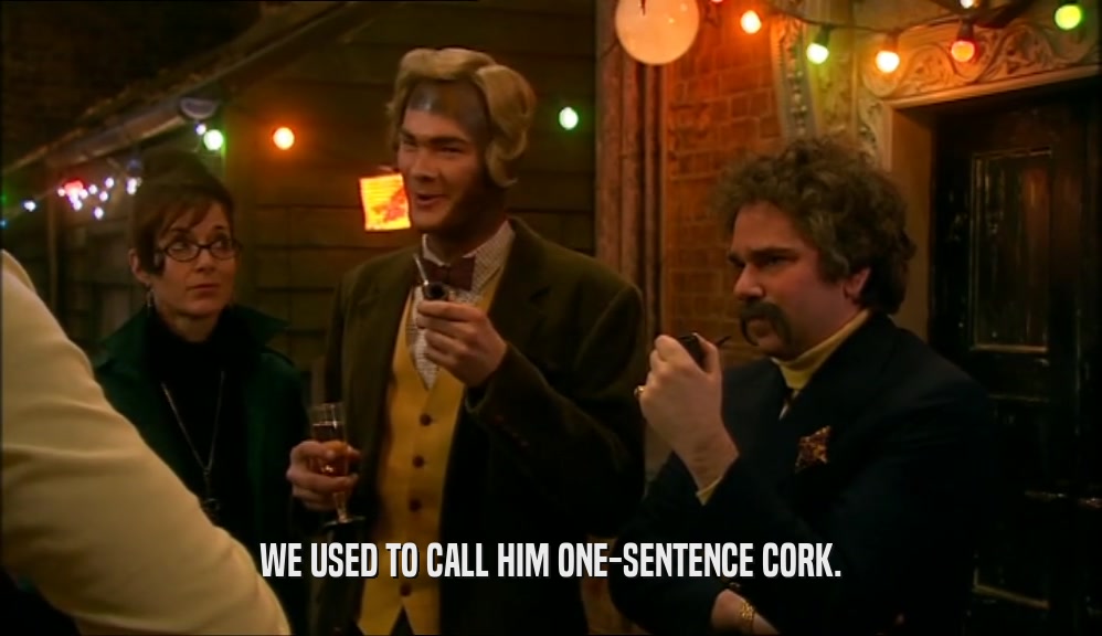WE USED TO CALL HIM ONE-SENTENCE CORK.  