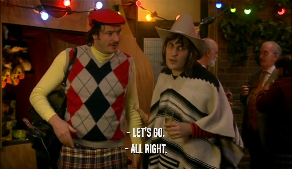 - LET'S GO. - ALL RIGHT. 