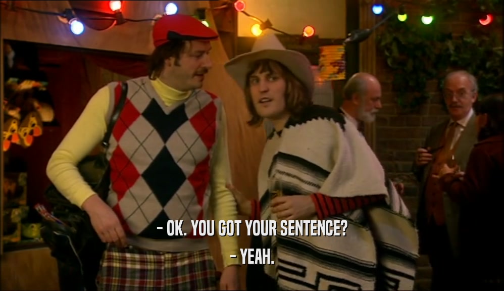 - OK. YOU GOT YOUR SENTENCE? - YEAH. 