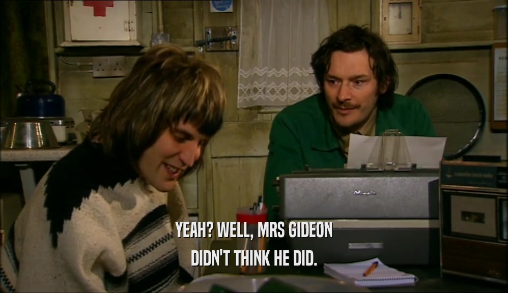 YEAH? WELL, MRS GIDEON DIDN'T THINK HE DID. 