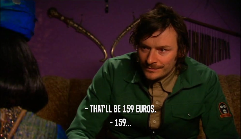 - THAT'LL BE 159 EUROS.
 - 159...
 