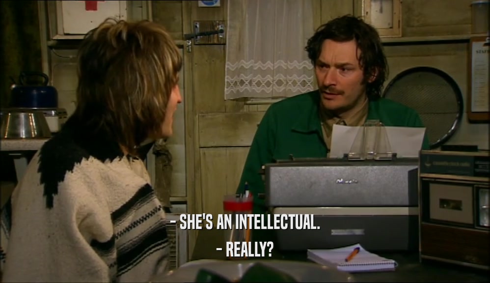 - SHE'S AN INTELLECTUAL. - REALLY? 