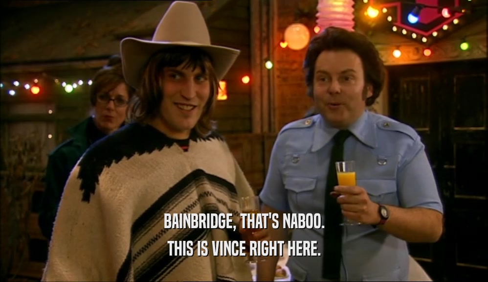 BAINBRIDGE, THAT'S NABOO. THIS IS VINCE RIGHT HERE. 