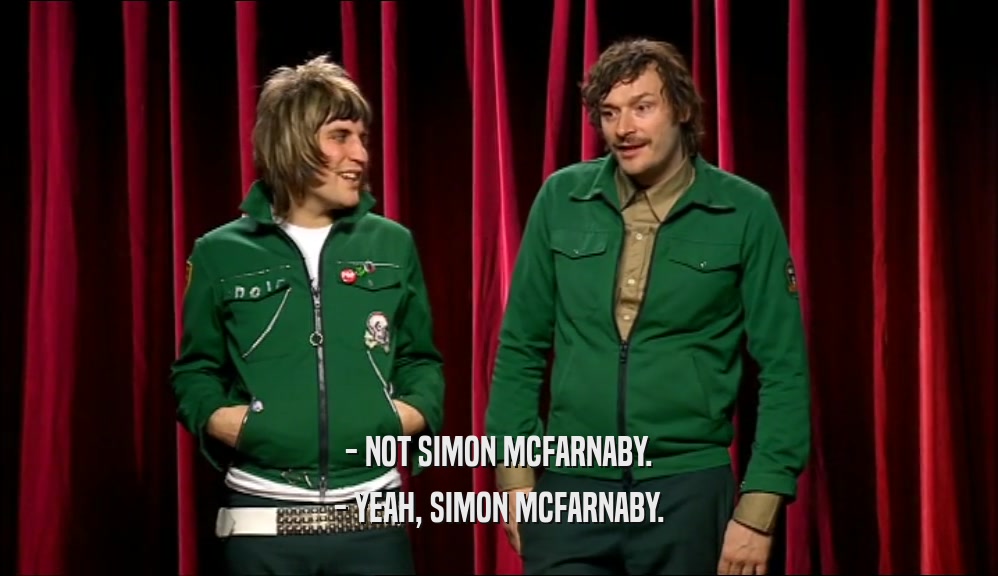 - NOT SIMON MCFARNABY.
 - YEAH, SIMON MCFARNABY.
 