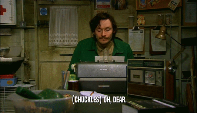 (CHUCKLES) OH, DEAR.  