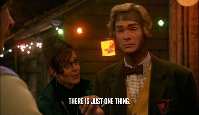 THERE IS JUST ONE THING.  