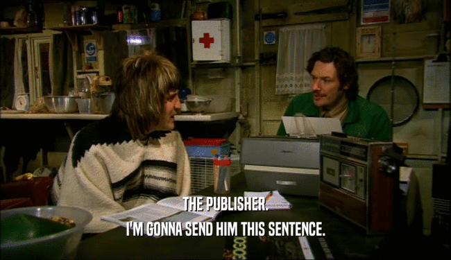 THE PUBLISHER. I'M GONNA SEND HIM THIS SENTENCE. 