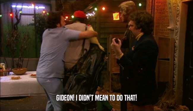 GIDEON! I DIDN'T MEAN TO DO THAT!  