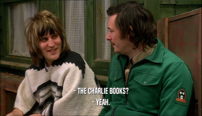 - THE CHARLIE BOOKS?
 - YEAH.
 