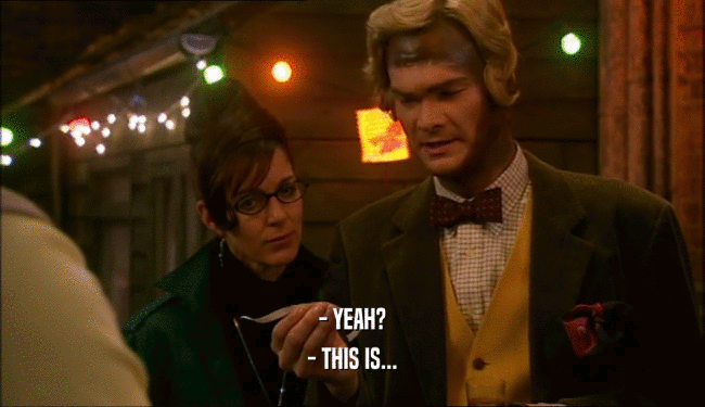 - YEAH? - THIS IS... 