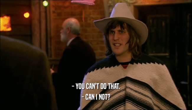 - YOU CAN'T DO THAT. - CAN I NOT? 