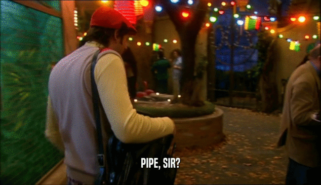 PIPE, SIR?  