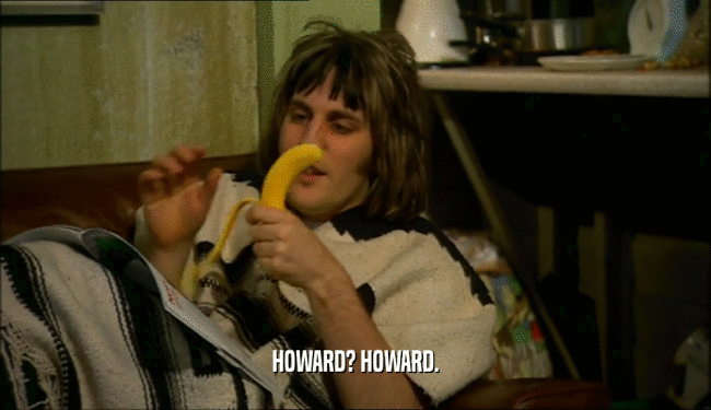HOWARD? HOWARD.  