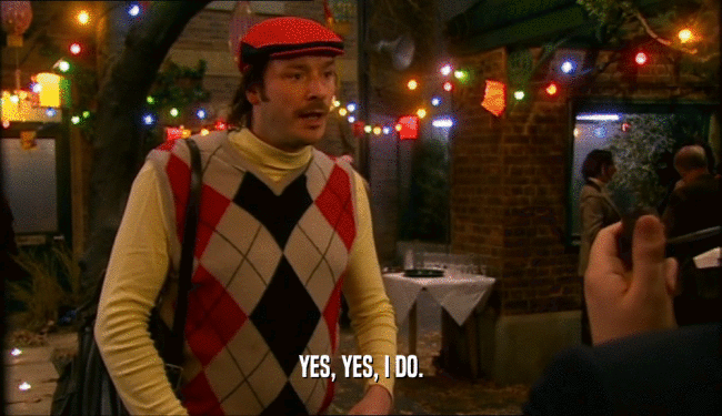 YES, YES, I DO.  