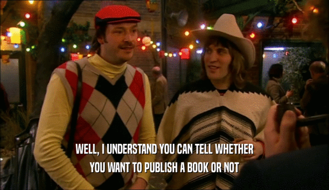 WELL, I UNDERSTAND YOU CAN TELL WHETHER YOU WANT TO PUBLISH A BOOK OR NOT 