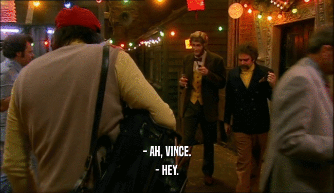 - AH, VINCE. - HEY. 