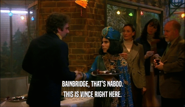 BAINBRIDGE, THAT'S NABOO. THIS IS VINCE RIGHT HERE. 