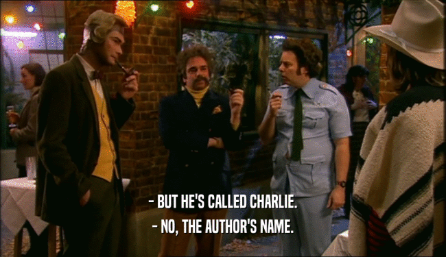 - BUT HE'S CALLED CHARLIE. - NO, THE AUTHOR'S NAME. 